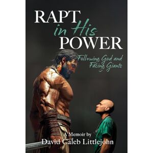 Littlejohn, David Caleb Rapt in His Power: Following God and Facing Giants Littlejohn, David Caleb Rapt in His Power: Following God and Facing Giants