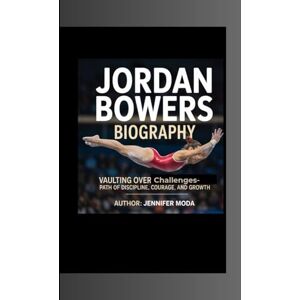 Moda, Jennifer JORDAN BOWERS BIOGRAPHY: Vaulting Over Challenges- Jordan Bowers’ Path of Discipline, Courage, and Growth Moda, Jennifer JORDAN BOWERS BIOGRAPHY: Vaulting Over Challenges- Jordan Bowers’ Path of Discipline, Courage, and Growth