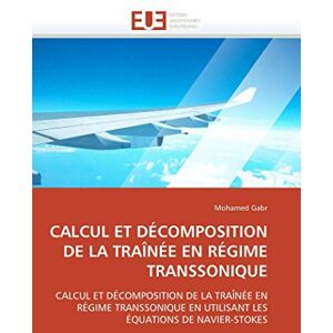 Gabr, Mohamed CALCUL ET DÉCOMPOSITION DE LA TRAÎNÉE EN RÉGIME TRANSSONIQUE: CALCUL ET DÉCOMPOSITION DE LA TRAÎNÉE EN RÉGIME TRANSSONIQUE EN UTILISANT LES ÉQUATIONS DE NAVIER-STOKES (Omn.Univ.Europ.) Gabr, Mohamed CALCUL ET DÉCOMPOSITION DE LA TRAÎNÉE EN RÉGIME TRANSSONIQUE: CALCUL ET DÉCOMPOSITION DE LA TRAÎNÉE EN RÉGIME TRANSSONIQUE EN UTILISANT LES ÉQUATIONS DE NAVIER-STOKES (Omn.Univ.Europ.)