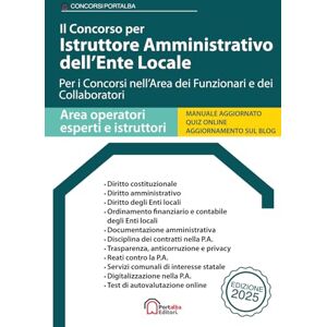 Editori, Portalba Il Concorso per Istruttore Amministrativo dell'Ente Locale: Per i Concorsi nell'Area dei Funzionari e dei Collaboratori (Concorsi Portalba) Editori, Portalba Il Concorso per Istruttore Amministrativo dell'Ente Locale: Per i Concorsi nell'Area dei Funzionari e dei Collaboratori (Concorsi Portalba)
