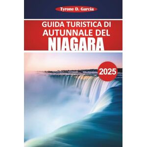 Garcia, Tyrone D. Guida turistica delle Cascate del Niagara 2025: Esplora le maestose cascate, i sentieri panoramici, le attrazioni imperdibili, la cultura locale e i ... di viaggio per un'esperienza indimenticabile Garcia, Tyrone D. Guida turistica delle Cascate del Niagara 2025: Esplora le maestose cascate, i sentieri panoramici, le attrazioni imperdibili, la cultura locale e i ... di viaggio per un'esperienza indimenticabile