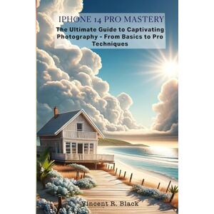 Vincent iPhone 14 Pro Mastery: The Ultimate Guide to Captivating Photography From Basics to Pro Techniques Vincent iPhone 14 Pro Mastery: The Ultimate Guide to Captivating Photography From Basics to Pro Techniques