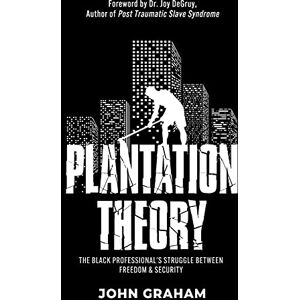 Graham, John Plantation Theory: The Black Professional's Struggle Between Freedom and Security Graham, John Plantation Theory: The Black Professional's Struggle Between Freedom and Security
