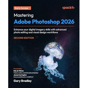 Gary Bradley Mastering Adobe Photoshop 2026: Enhance your digital imagery skills with advanced photo editing and visual design workflows Gary Bradley Mastering Adobe Photoshop 2026: Enhance your digital imagery skills with advanced photo editing and visual design workflows