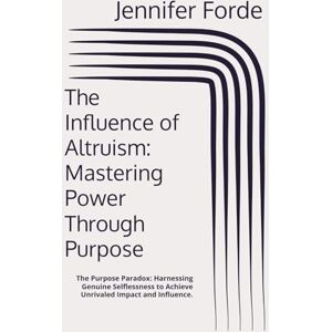 Lee The Influence of Altruism: Mastering Power Through Purpose: The Purpose Paradox: Harnessing Genuine Selflessness to Achieve Unrivaled Impact and Influence. Lee The Influence of Altruism: Mastering Power Through Purpose: The Purpose Paradox: Harnessing Genuine Selflessness to Achieve Unrivaled Impact and Influence.