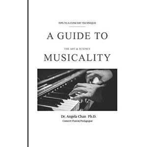 Chan Ph.D., Dr. Angela Po Yiu A Guide to Musicality: The Art and Science Chan Ph.D., Dr. Angela Po Yiu A Guide to Musicality: The Art and Science