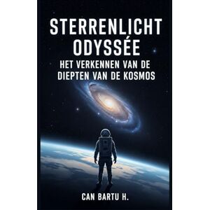 H., CAN BARTU Sterrenlicht Odyssee: Het Verkennen van de Diepten van de Kosmos H., CAN BARTU Sterrenlicht Odyssee: Het Verkennen van de Diepten van de Kosmos