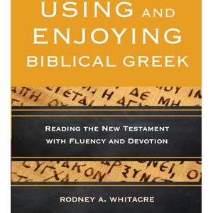 Whitacre, Rodney A. Using and Enjoying Biblical Greek: Reading the New Testament with Fluency and Devotion Whitacre, Rodney A. Using and Enjoying Biblical Greek: Reading the New Testament with Fluency and Devotion