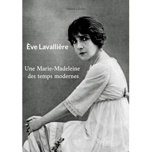 Lannier, Hélène Ève Lavallière: Une Marie-Madeleine des temps modernes Lannier, Hélène Ève Lavallière: Une Marie-Madeleine des temps modernes