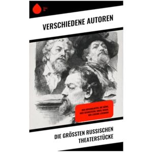 Tschechow, Anton Die größten russischen Theaterstücke: Der Kirschgarten, Die Möwe, Drei Schwestern, Onkel Wanja, Der lebende Leichnam Tschechow, Anton Die größten russischen Theaterstücke: Der Kirschgarten, Die Möwe, Drei Schwestern, Onkel Wanja, Der lebende Leichnam