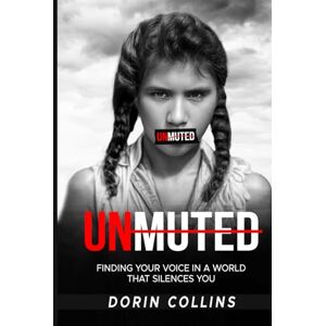 COLLINS, DORIN UNMUTED: FINDING YOUR VOICE IN A WORLD THAT SILENCES YOU COLLINS, DORIN UNMUTED: FINDING YOUR VOICE IN A WORLD THAT SILENCES YOU