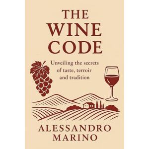 MARINO, ALESSANDRO THE WINE CODE: UNVEILING THE SECRETS OF TASTE, TERROIR AND TRADITION MARINO, ALESSANDRO THE WINE CODE: UNVEILING THE SECRETS OF TASTE, TERROIR AND TRADITION