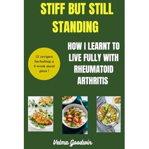 Goodwin, Velma Stiff But Still Standing: How I learnt To Live Fully With Rheumatoid Arthritis Goodwin, Velma Stiff But Still Standing: How I learnt To Live Fully With Rheumatoid Arthritis