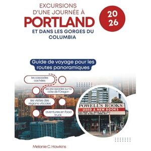 Hawkins, Mélanie C. EXCURSIONS D'UNE JOURNÉE À PORTLAND ET DANS LES GORGES DU COLUMBIA 2026: Guide de voyage pour les routes panoramiques, les cascades cachées, les ... et les aventures en food truck au cœur Hawkins, Mélanie C. EXCURSIONS D'UNE JOURNÉE À PORTLAND ET DANS LES GORGES DU COLUMBIA 2026: Guide de voyage pour les routes panoramiques, les cascades cachées, les ... et les aventures en food truck au cœur