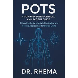 Rhema, Dr. POTS: A Comprehensive Clinical and Patient Guide: Clinical Insights, Lifestyle Strategies, and Holistic Approaches for Better Living Rhema, Dr. POTS: A Comprehensive Clinical and Patient Guide: Clinical Insights, Lifestyle Strategies, and Holistic Approaches for Better Living