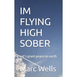 Wells, MR Marc Philip IM FLYING HIGH COMPLETELY SOBER: Let’s grant peace on earth Wells, MR Marc Philip IM FLYING HIGH COMPLETELY SOBER: Let’s grant peace on earth