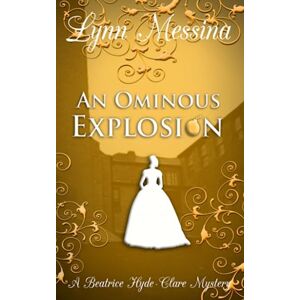 Messina, Lynn An Ominous Explosion: A Regency Cozy: 10 (Beatrice Hyde-Clare Mysteries) Messina, Lynn An Ominous Explosion: A Regency Cozy: 10 (Beatrice Hyde-Clare Mysteries)
