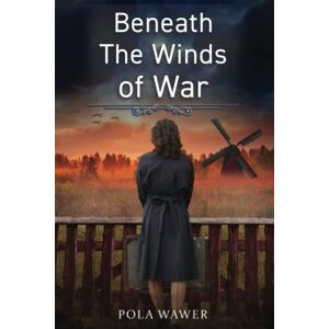 Wawer, Pola Beneath the Winds of War: A WW2 Historical Novel, Based on a True Story of a Jewish Holocaust Survivor (World War II Brave Women Fiction) Wawer, Pola Beneath the Winds of War: A WW2 Historical Novel, Based on a True Story of a Jewish Holocaust Survivor (World War II Brave Women Fiction)