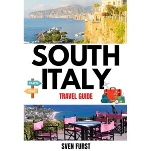 Furst, Sven SOUTH ITALY TRAVEL GUIDE 2025: Must-See Destinations, Hidden Gems, Local Food & Expert Itineraries Furst, Sven SOUTH ITALY TRAVEL GUIDE 2025: Must-See Destinations, Hidden Gems, Local Food & Expert Itineraries