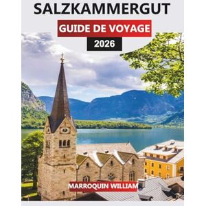 WILLIAM, MARROQUIN SALZKAMMERGUT Guide de voyage 2026: De Hallstatt à Attersee : explorer la région des lacs d'Autriche avec des sentiers, de l'histoire et des routes panoramiques WILLIAM, MARROQUIN SALZKAMMERGUT Guide de voyage 2026: De Hallstatt à Attersee : explorer la région des lacs d'Autriche avec des sentiers, de l'histoire et des routes panoramiques