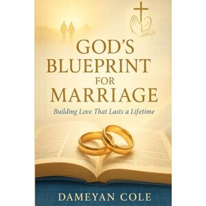 Cole, Dameyan God’s Blueprint for Marriage: Building Love That Lasts a Lifetime Cole, Dameyan God’s Blueprint for Marriage: Building Love That Lasts a Lifetime