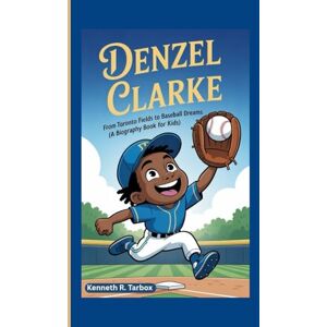 Tarbox, Kenneth R DENZEL CLARKE: From Toronto Fields to Baseball Dreams (A Biography Book for Kids) Tarbox, Kenneth R DENZEL CLARKE: From Toronto Fields to Baseball Dreams (A Biography Book for Kids)