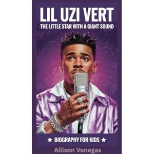 Venegas, Allison LIL UZI VERT: The Little Star with a Giant Sound- Biography for kids Venegas, Allison LIL UZI VERT: The Little Star with a Giant Sound- Biography for kids