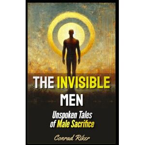 Riker, Connie The Invisible Men: Unspoken Tales of Male Sacrifice (Radical Feminism Fatale (satire)) Riker, Connie The Invisible Men: Unspoken Tales of Male Sacrifice (Radical Feminism Fatale (satire))