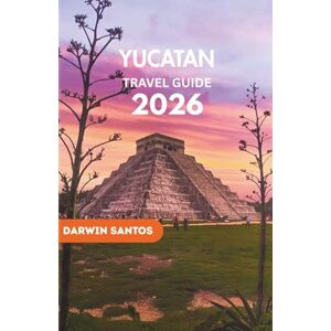 Santos, Darwin YUCATAN Travel Guide 2026: Ancient Mayan Kingdoms, Crystal-Clear Cenotes, Untouched Coastlines, and the Unmistakable Essence of Mexico’s Most Enchanting Peninsula Santos, Darwin YUCATAN Travel Guide 2026: Ancient Mayan Kingdoms, Crystal-Clear Cenotes, Untouched Coastlines, and the Unmistakable Essence of Mexico’s Most Enchanting Peninsula