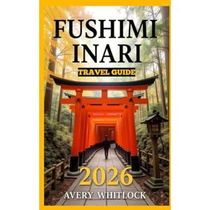 Avery Fushimi Inari Shrine Travel Guide: History, Culture, and Secrets of Fushimi Inari Shrine (Global Adventure) Avery Fushimi Inari Shrine Travel Guide: History, Culture, and Secrets of Fushimi Inari Shrine (Global Adventure)