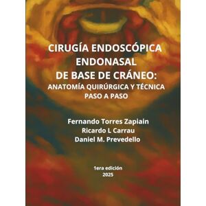 Torres Zapiain, Fernando CIRUGÍA ENDOSCÓPICA ENDONASAL DE BASE DE CRÁNEO: ANATOMÍA QUIRÚRGICA Y TÉCNICA PASO A PASO Torres Zapiain, Fernando CIRUGÍA ENDOSCÓPICA ENDONASAL DE BASE DE CRÁNEO: ANATOMÍA QUIRÚRGICA Y TÉCNICA PASO A PASO