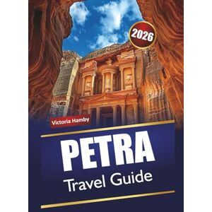 Hamby, Victoria PETRA TRAVEL GUIDE 2026: Discover Top Attractions, Hidden Gems, Cultural Landmarks, Local Cuisine, and Itineraries for First-Time Visitors in Jordan Hamby, Victoria PETRA TRAVEL GUIDE 2026: Discover Top Attractions, Hidden Gems, Cultural Landmarks, Local Cuisine, and Itineraries for First-Time Visitors in Jordan