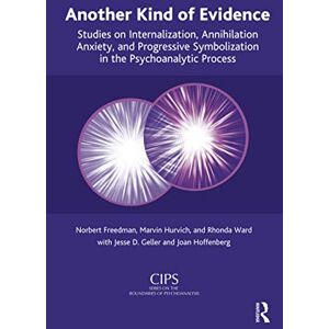 Freedman, Norbert Another Kind of Evidence: Studies on Internalization, Annihilation Anxiety, and Progressive Symbolization in the Psychoanalytic Process (CIPS ... Societies) Boundaries of Psychoanalysis) Freedman, Norbert Another Kind of Evidence: Studies on Internalization, Annihilation Anxiety, and Progressive Symbolization in the Psychoanalytic Process (CIPS ... Societies) Boundaries of Psychoanalysis)