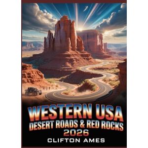 Ames, Clifton Western USA Desert Roads & Red Rocks 2026: The Ultimate Road Trip Guide to Scenic Drives, Slot Canyons, National Parks & Hidden Gems Ames, Clifton Western USA Desert Roads & Red Rocks 2026: The Ultimate Road Trip Guide to Scenic Drives, Slot Canyons, National Parks & Hidden Gems