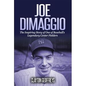 Geoffreys, Clayton Joe DiMaggio: The Inspiring Story of One of Baseball’s Legendary Center Fielders (Baseball Biography Books) Geoffreys, Clayton Joe DiMaggio: The Inspiring Story of One of Baseball’s Legendary Center Fielders (Baseball Biography Books)