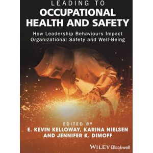 Leading to Occupational Health and Safety: How Leadership Behaviours Impact Organizational Safety and Well-Being Leading to Occupational Health and Safety: How Leadership Behaviours Impact Organizational Safety and Well-Being