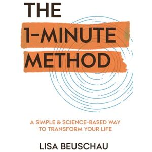 BEUSCHAU, LISA THE 1-MINUTE METHOD: A Simple & Science-Based Way to Transform Your Life BEUSCHAU, LISA THE 1-MINUTE METHOD: A Simple & Science-Based Way to Transform Your Life
