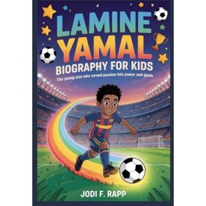 f. rapp, jodi lamine yamal biography for kids: The Young Star Who Turned Passion into Power and Goals f. rapp, jodi lamine yamal biography for kids: The Young Star Who Turned Passion into Power and Goals
