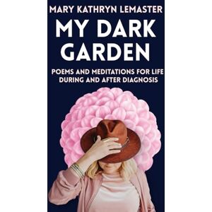 LeMaster, Mary Kathryn My Dark Garden: Poems and Meditations for Life During and After Diagnosis (My Dark Garden Series) LeMaster, Mary Kathryn My Dark Garden: Poems and Meditations for Life During and After Diagnosis (My Dark Garden Series)