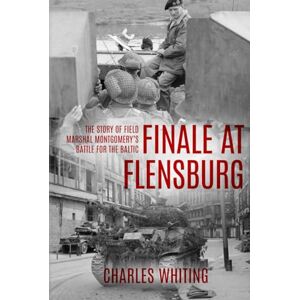 Whiting, Charles Finale at Flensburg: The Story Of Field Marshal Montgomery's Battle For The Baltic (Forgotten Aspects of World War Two) Whiting, Charles Finale at Flensburg: The Story Of Field Marshal Montgomery's Battle For The Baltic (Forgotten Aspects of World War Two)
