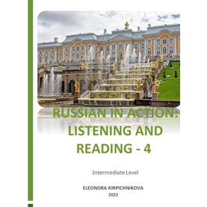 Kirpichnikova, Eleonora RUSSIAN IN ACTION: LISTENING AND READING 4 Kirpichnikova, Eleonora RUSSIAN IN ACTION: LISTENING AND READING 4