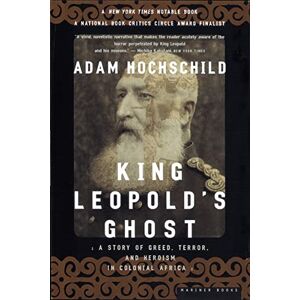 Hochschild, Adam King Leopold's Ghost: A Story of Greed, Terror, and Heroism in Colonial Africa Hochschild, Adam King Leopold's Ghost: A Story of Greed, Terror, and Heroism in Colonial Africa