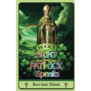 Thibault, Marie-Josée Saint Patrick Speaks Book 1 Thibault, Marie-Josée Saint Patrick Speaks Book 1