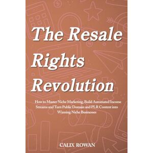 Rowan, Calix The Resale Rights Revolution: How to Master Niche Marketing, Build Automated Income Streams and Turn Public Domain and PLR Content into Winning Niche Businesses Rowan, Calix The Resale Rights Revolution: How to Master Niche Marketing, Build Automated Income Streams and Turn Public Domain and PLR Content into Winning Niche Businesses