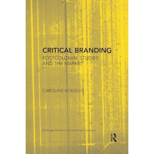 Koegler, Caroline Critical Branding: Postcolonial Studies and the Market (Routledge Research in Postcolonial Literatures) Koegler, Caroline Critical Branding: Postcolonial Studies and the Market (Routledge Research in Postcolonial Literatures)