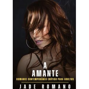 Romano, Jade A Amante: Romance Contemporâneo Erótico para Adultos Romano, Jade A Amante: Romance Contemporâneo Erótico para Adultos