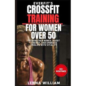 William, Lenna EverFit’s CrossFit Training for Women over 50: Strengthen Bones, Boost Energy, and Embrace Midlife with Vitality William, Lenna EverFit’s CrossFit Training for Women over 50: Strengthen Bones, Boost Energy, and Embrace Midlife with Vitality