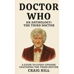 Hill, Craig Doctor Who: An Anthology The Third Doctor Hill, Craig Doctor Who: An Anthology The Third Doctor