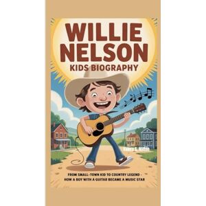 Milton WILLIE NELSON KIDS BIOGRAPHY: From Small-Town Kid to Country Legend How a Boy with a Guitar Became a Music Star Milton WILLIE NELSON KIDS BIOGRAPHY: From Small-Town Kid to Country Legend How a Boy with a Guitar Became a Music Star