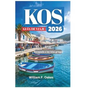 Oakes, William F. KOS GUÍA DE VIAJE 2026: Escapada a las islas griegas Oakes, William F. KOS GUÍA DE VIAJE 2026: Escapada a las islas griegas